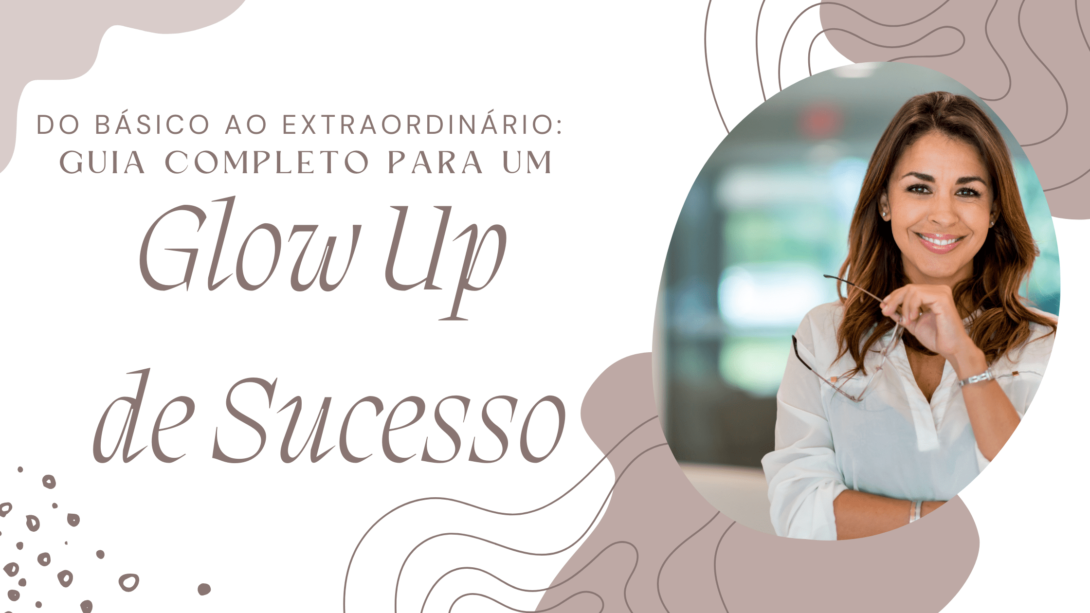 Do ​​Básico ao Extraordinário: Guia Completo para um Glow Up de Sucesso