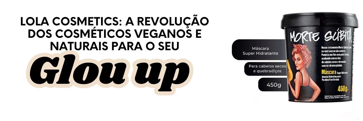 Lola Cosmetics: A Revolução dos Cosméticos Veganos e Naturais para o Seu Glow Up